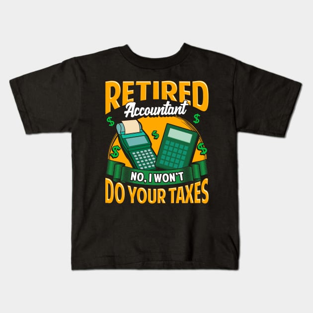 Funny Retired Accountant No I Won't Do Your Taxes Kids T-Shirt by theperfectpresents